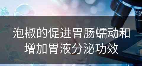 泡椒的促进胃肠蠕动和增加胃液分泌功效